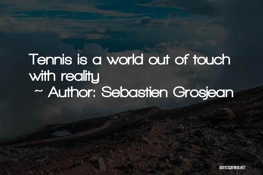 Sebastien Grosjean Quotes: Tennis Is A World Out Of Touch With Reality