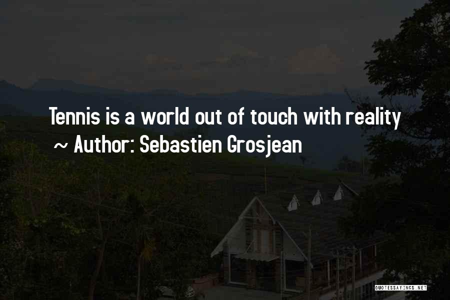 Sebastien Grosjean Quotes: Tennis Is A World Out Of Touch With Reality