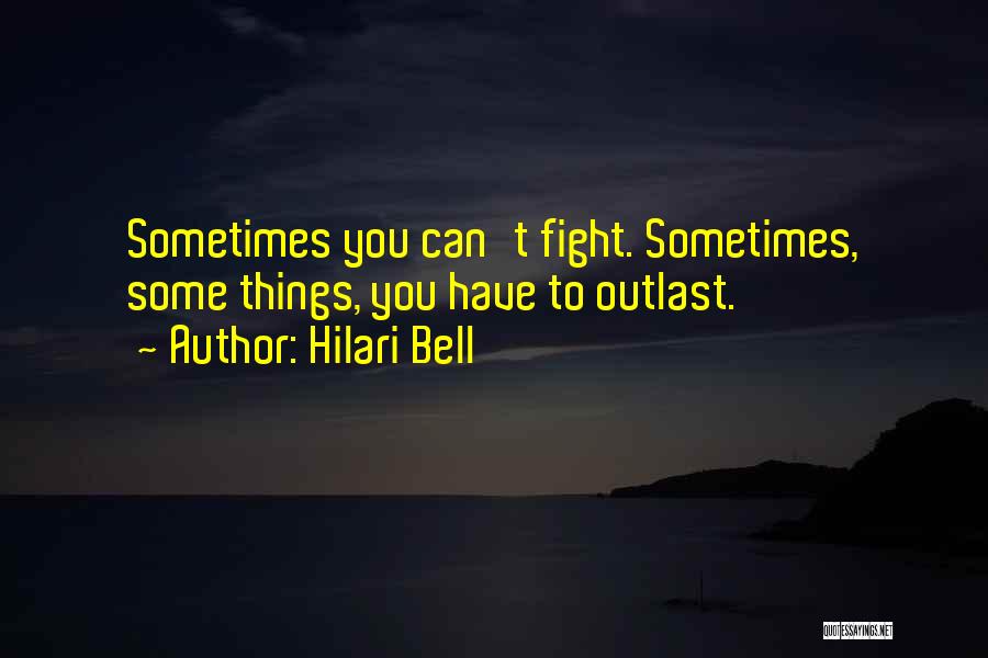Hilari Bell Quotes: Sometimes You Can't Fight. Sometimes, Some Things, You Have To Outlast.