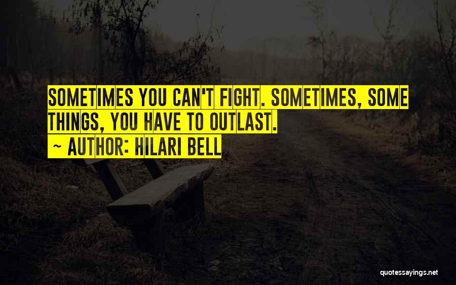 Hilari Bell Quotes: Sometimes You Can't Fight. Sometimes, Some Things, You Have To Outlast.