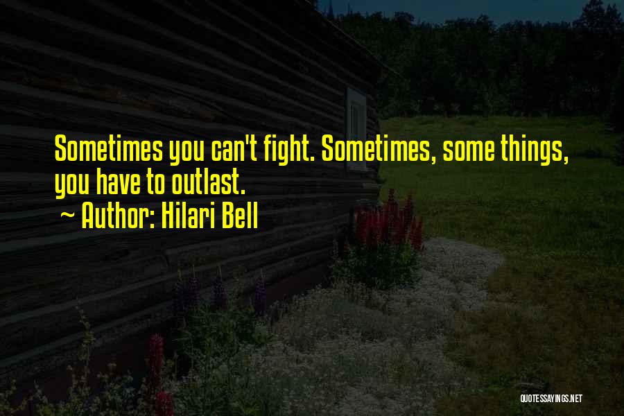 Hilari Bell Quotes: Sometimes You Can't Fight. Sometimes, Some Things, You Have To Outlast.