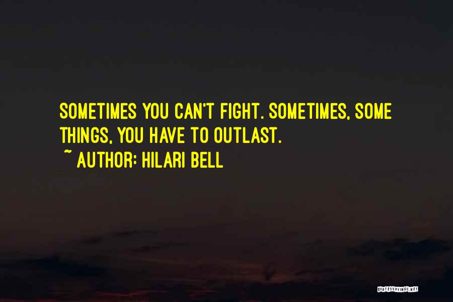 Hilari Bell Quotes: Sometimes You Can't Fight. Sometimes, Some Things, You Have To Outlast.