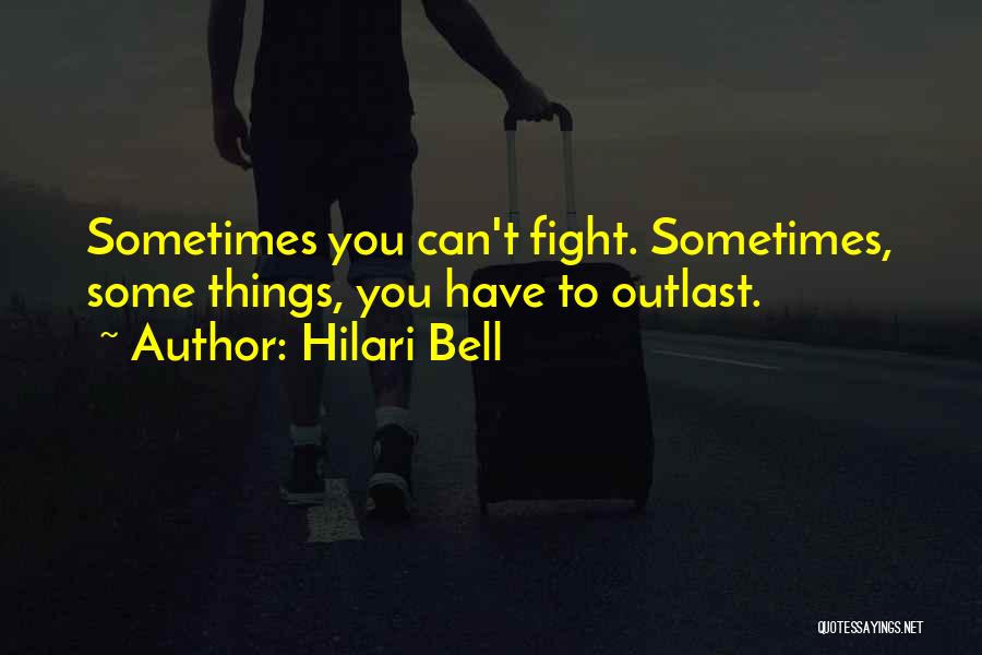 Hilari Bell Quotes: Sometimes You Can't Fight. Sometimes, Some Things, You Have To Outlast.