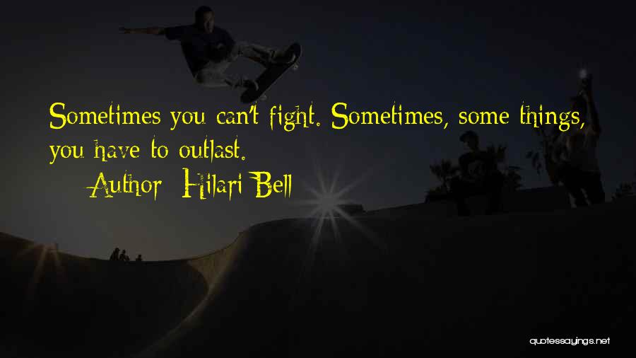 Hilari Bell Quotes: Sometimes You Can't Fight. Sometimes, Some Things, You Have To Outlast.