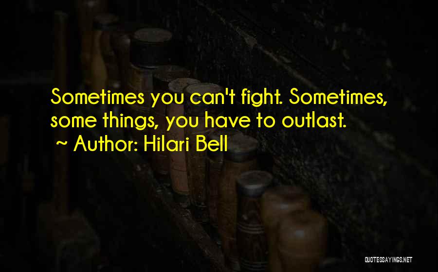 Hilari Bell Quotes: Sometimes You Can't Fight. Sometimes, Some Things, You Have To Outlast.