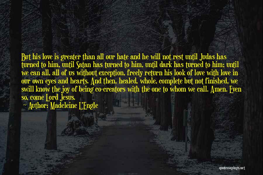 Madeleine L'Engle Quotes: But His Love Is Greater Than All Our Hate And He Will Not Rest Until Judas Has Turned To Him,