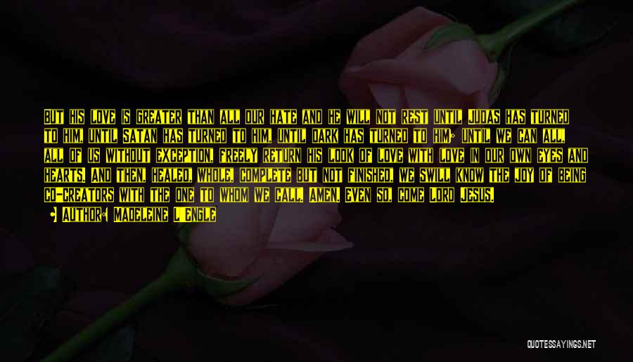 Madeleine L'Engle Quotes: But His Love Is Greater Than All Our Hate And He Will Not Rest Until Judas Has Turned To Him,
