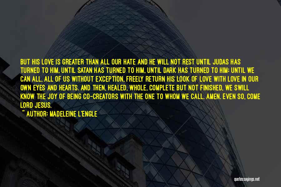 Madeleine L'Engle Quotes: But His Love Is Greater Than All Our Hate And He Will Not Rest Until Judas Has Turned To Him,