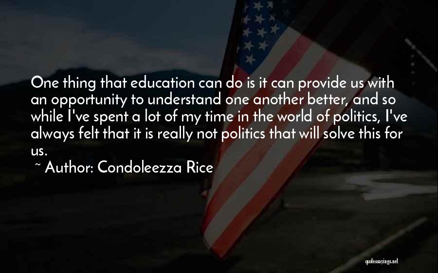 Condoleezza Rice Quotes: One Thing That Education Can Do Is It Can Provide Us With An Opportunity To Understand One Another Better, And