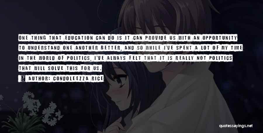 Condoleezza Rice Quotes: One Thing That Education Can Do Is It Can Provide Us With An Opportunity To Understand One Another Better, And