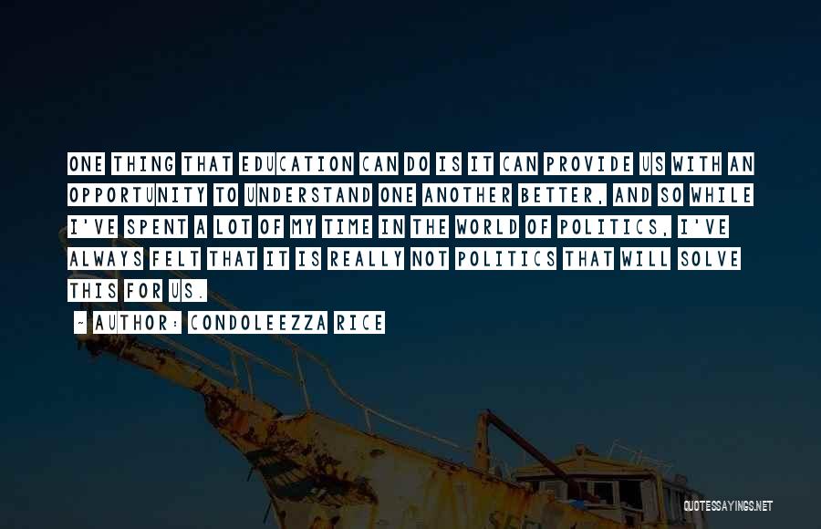 Condoleezza Rice Quotes: One Thing That Education Can Do Is It Can Provide Us With An Opportunity To Understand One Another Better, And