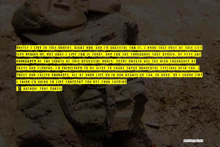 Tony Curtis Quotes: Mostly I Live In This Moment, Right Now, And I'm Grateful For It. I Know That Most Of This Life