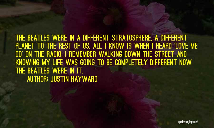 Justin Hayward Quotes: The Beatles Were In A Different Stratosphere, A Different Planet To The Rest Of Us. All I Know Is When