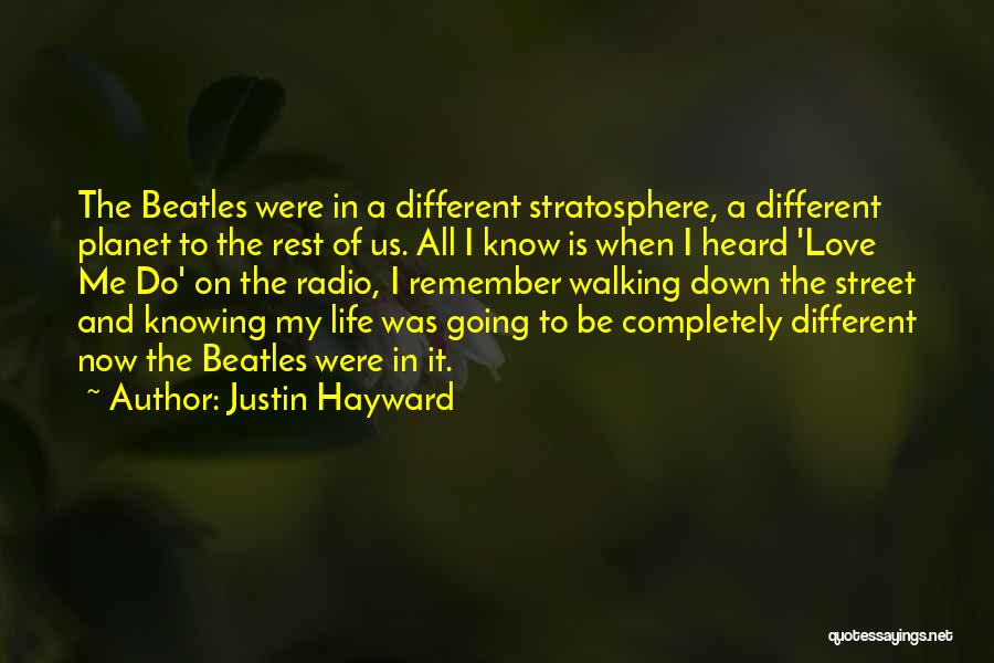 Justin Hayward Quotes: The Beatles Were In A Different Stratosphere, A Different Planet To The Rest Of Us. All I Know Is When