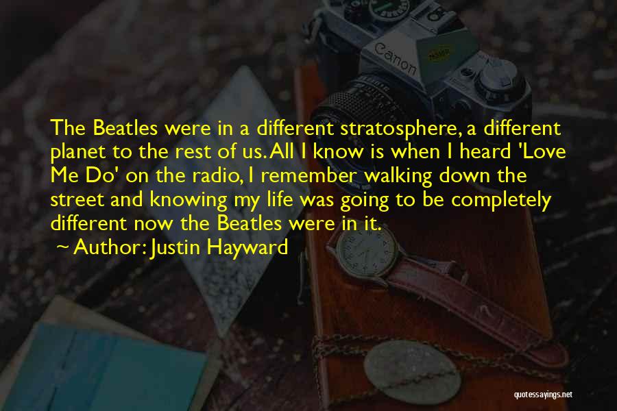 Justin Hayward Quotes: The Beatles Were In A Different Stratosphere, A Different Planet To The Rest Of Us. All I Know Is When