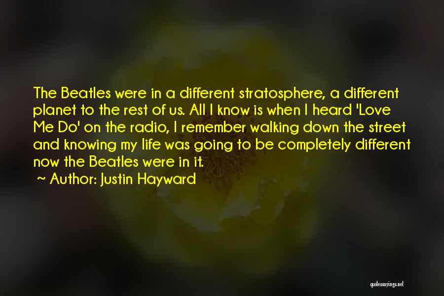 Justin Hayward Quotes: The Beatles Were In A Different Stratosphere, A Different Planet To The Rest Of Us. All I Know Is When