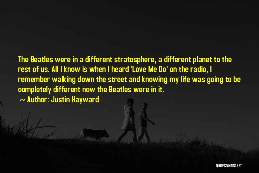 Justin Hayward Quotes: The Beatles Were In A Different Stratosphere, A Different Planet To The Rest Of Us. All I Know Is When