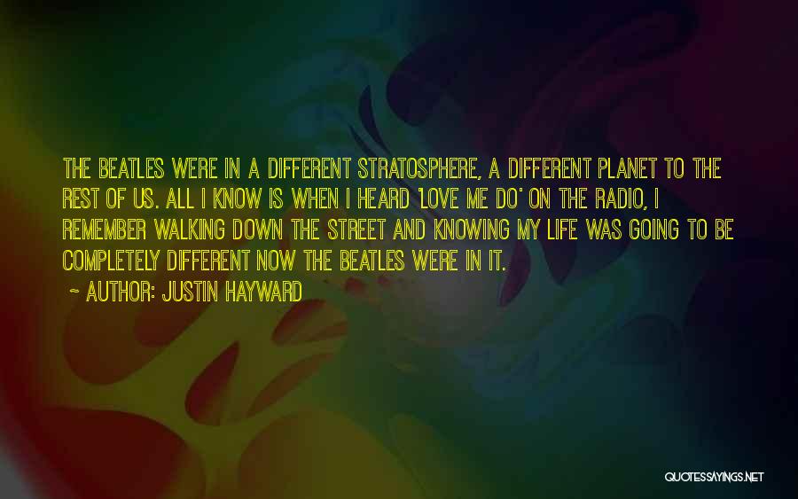 Justin Hayward Quotes: The Beatles Were In A Different Stratosphere, A Different Planet To The Rest Of Us. All I Know Is When