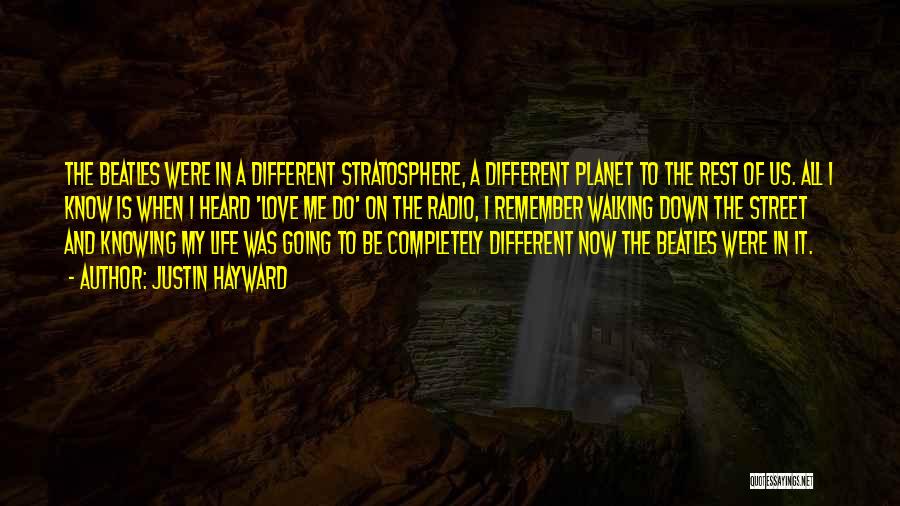 Justin Hayward Quotes: The Beatles Were In A Different Stratosphere, A Different Planet To The Rest Of Us. All I Know Is When