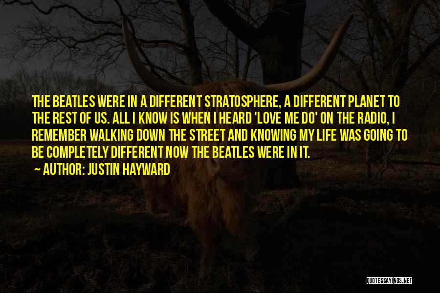 Justin Hayward Quotes: The Beatles Were In A Different Stratosphere, A Different Planet To The Rest Of Us. All I Know Is When