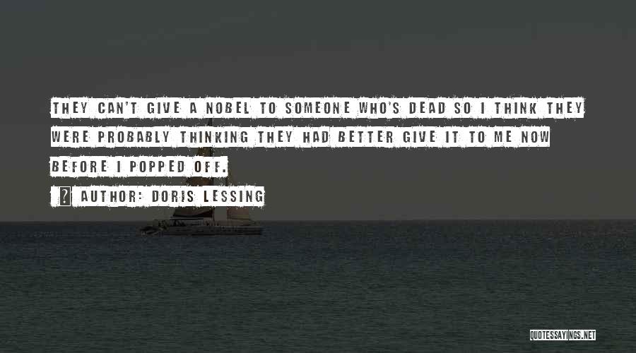Doris Lessing Quotes: They Can't Give A Nobel To Someone Who's Dead So I Think They Were Probably Thinking They Had Better Give