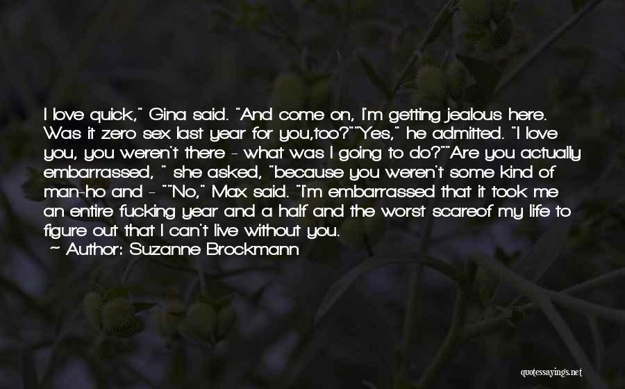 Suzanne Brockmann Quotes: I Love Quick, Gina Said. And Come On, I'm Getting Jealous Here. Was It Zero Sex Last Year For You,too?yes,