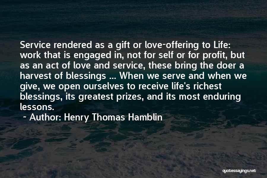 Henry Thomas Hamblin Quotes: Service Rendered As A Gift Or Love-offering To Life: Work That Is Engaged In, Not For Self Or For Profit,