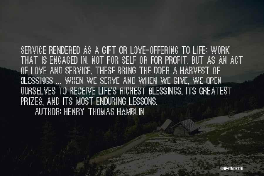 Henry Thomas Hamblin Quotes: Service Rendered As A Gift Or Love-offering To Life: Work That Is Engaged In, Not For Self Or For Profit,