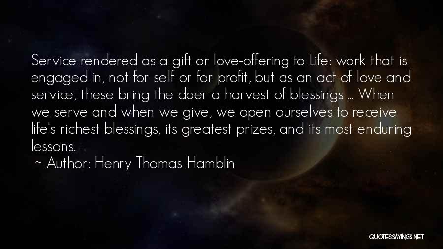 Henry Thomas Hamblin Quotes: Service Rendered As A Gift Or Love-offering To Life: Work That Is Engaged In, Not For Self Or For Profit,