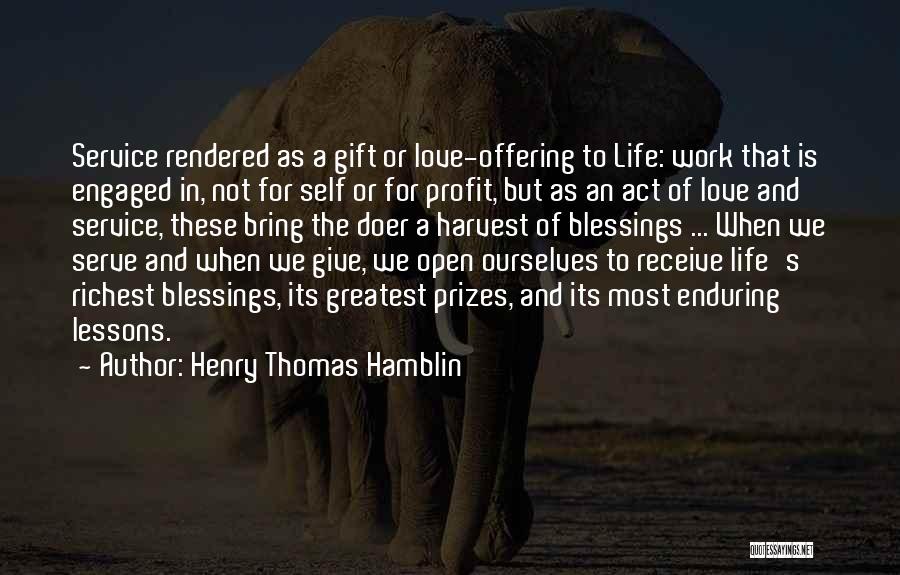 Henry Thomas Hamblin Quotes: Service Rendered As A Gift Or Love-offering To Life: Work That Is Engaged In, Not For Self Or For Profit,