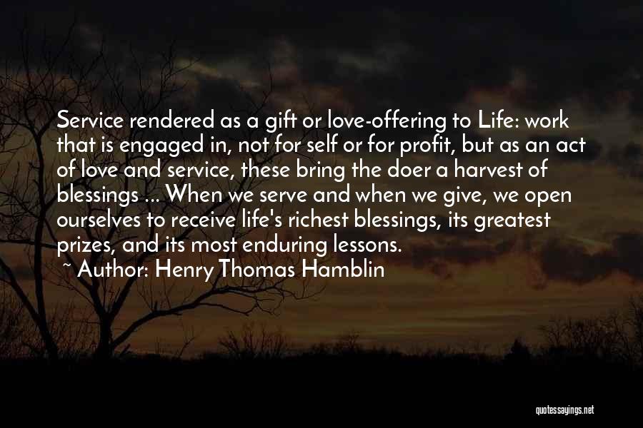 Henry Thomas Hamblin Quotes: Service Rendered As A Gift Or Love-offering To Life: Work That Is Engaged In, Not For Self Or For Profit,