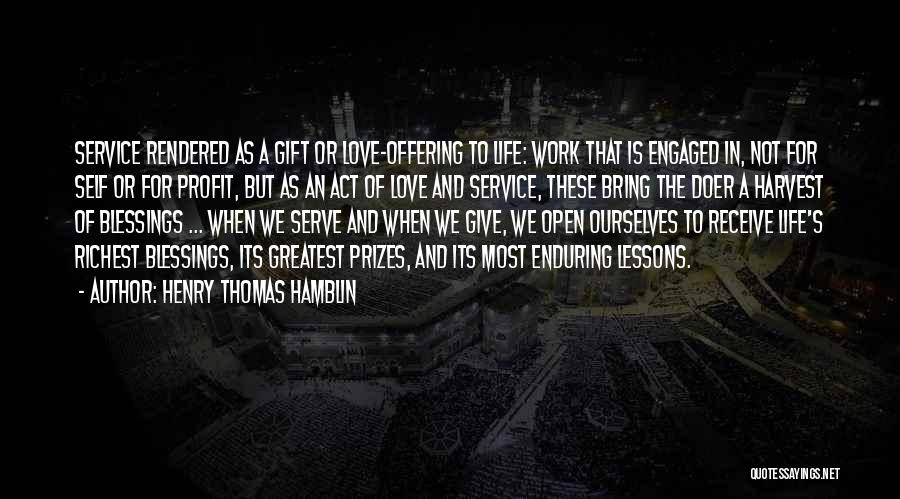 Henry Thomas Hamblin Quotes: Service Rendered As A Gift Or Love-offering To Life: Work That Is Engaged In, Not For Self Or For Profit,