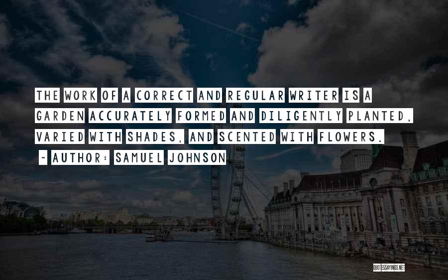 Samuel Johnson Quotes: The Work Of A Correct And Regular Writer Is A Garden Accurately Formed And Diligently Planted, Varied With Shades, And