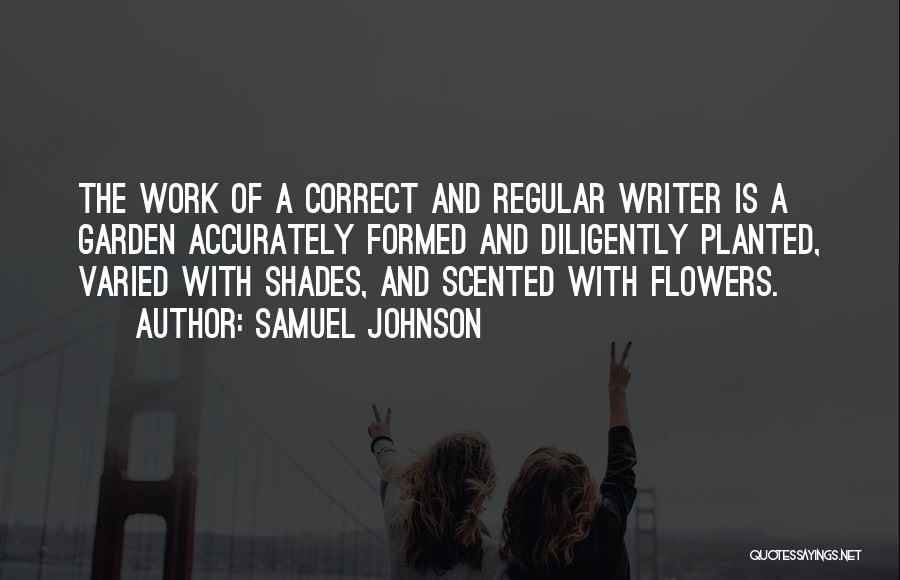 Samuel Johnson Quotes: The Work Of A Correct And Regular Writer Is A Garden Accurately Formed And Diligently Planted, Varied With Shades, And