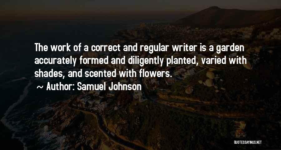 Samuel Johnson Quotes: The Work Of A Correct And Regular Writer Is A Garden Accurately Formed And Diligently Planted, Varied With Shades, And