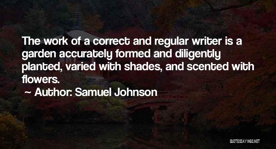 Samuel Johnson Quotes: The Work Of A Correct And Regular Writer Is A Garden Accurately Formed And Diligently Planted, Varied With Shades, And