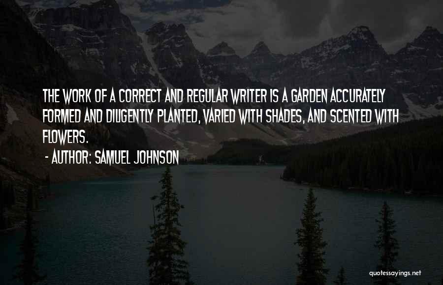 Samuel Johnson Quotes: The Work Of A Correct And Regular Writer Is A Garden Accurately Formed And Diligently Planted, Varied With Shades, And