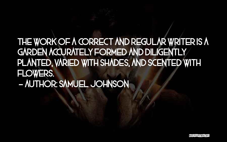 Samuel Johnson Quotes: The Work Of A Correct And Regular Writer Is A Garden Accurately Formed And Diligently Planted, Varied With Shades, And