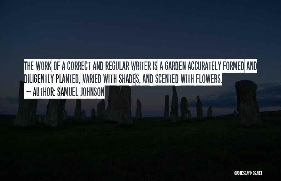 Samuel Johnson Quotes: The Work Of A Correct And Regular Writer Is A Garden Accurately Formed And Diligently Planted, Varied With Shades, And