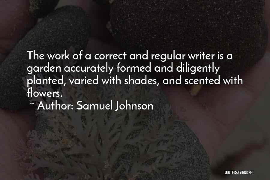 Samuel Johnson Quotes: The Work Of A Correct And Regular Writer Is A Garden Accurately Formed And Diligently Planted, Varied With Shades, And