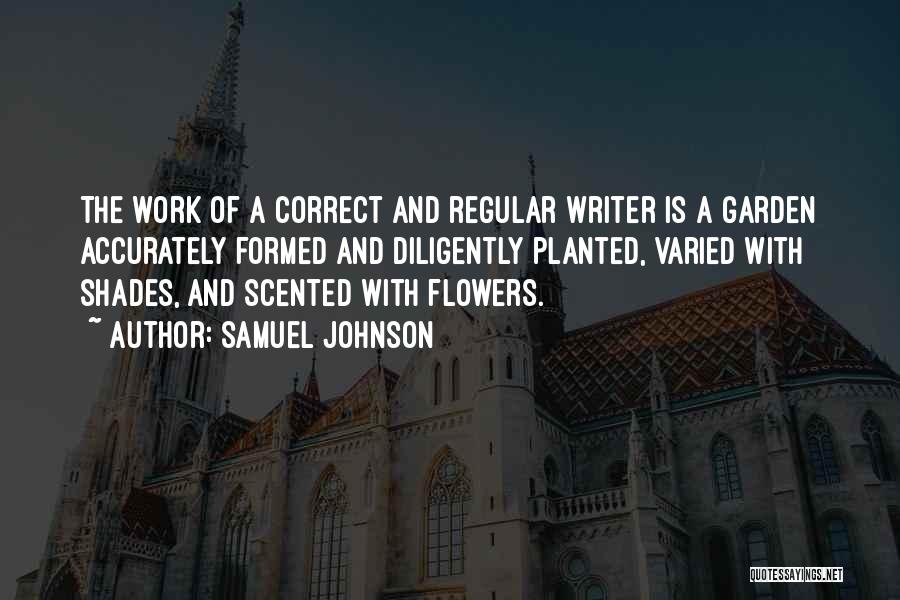 Samuel Johnson Quotes: The Work Of A Correct And Regular Writer Is A Garden Accurately Formed And Diligently Planted, Varied With Shades, And