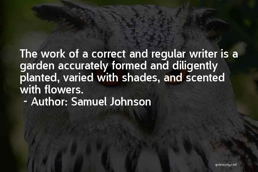 Samuel Johnson Quotes: The Work Of A Correct And Regular Writer Is A Garden Accurately Formed And Diligently Planted, Varied With Shades, And