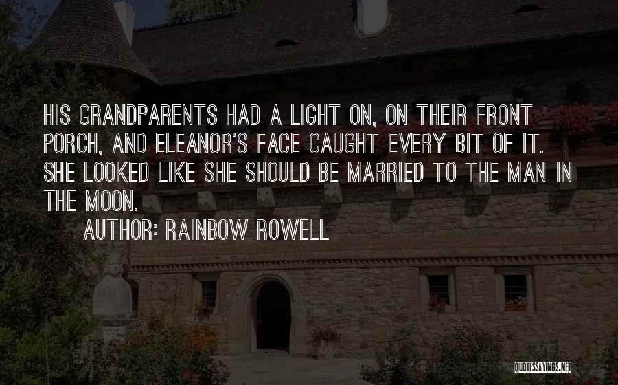 Rainbow Rowell Quotes: His Grandparents Had A Light On, On Their Front Porch, And Eleanor's Face Caught Every Bit Of It. She Looked