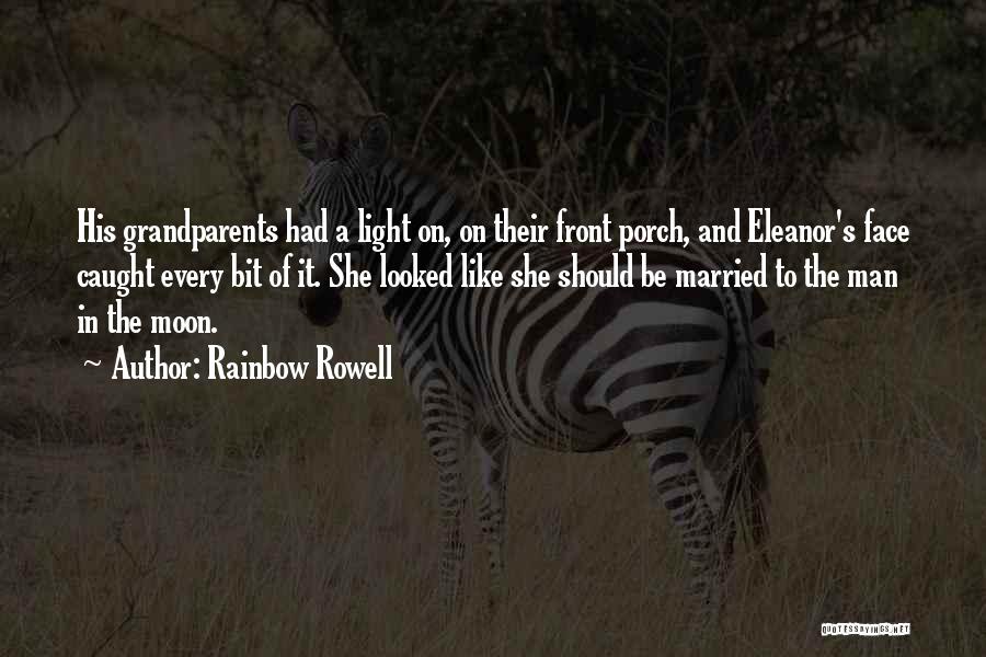 Rainbow Rowell Quotes: His Grandparents Had A Light On, On Their Front Porch, And Eleanor's Face Caught Every Bit Of It. She Looked