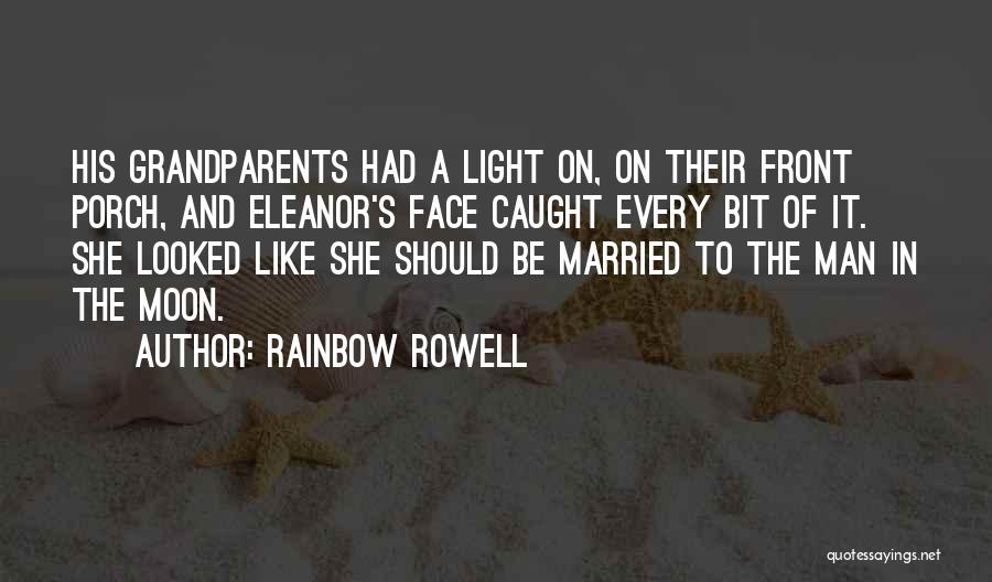 Rainbow Rowell Quotes: His Grandparents Had A Light On, On Their Front Porch, And Eleanor's Face Caught Every Bit Of It. She Looked