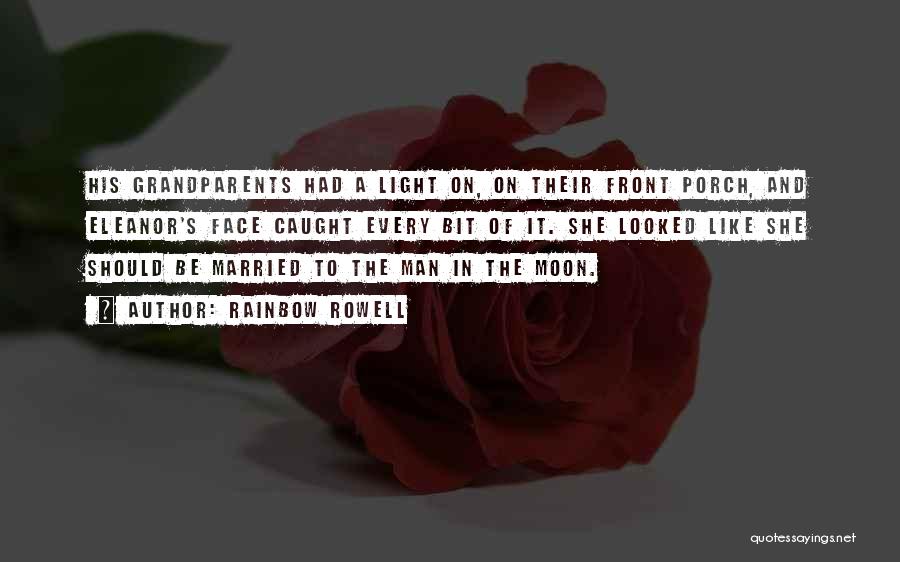 Rainbow Rowell Quotes: His Grandparents Had A Light On, On Their Front Porch, And Eleanor's Face Caught Every Bit Of It. She Looked