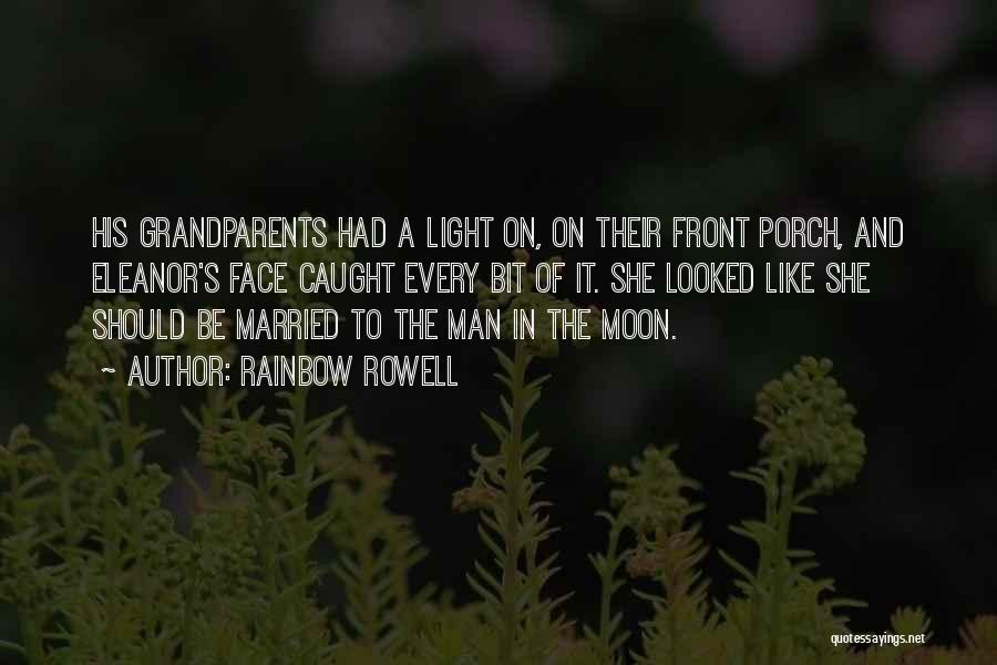 Rainbow Rowell Quotes: His Grandparents Had A Light On, On Their Front Porch, And Eleanor's Face Caught Every Bit Of It. She Looked