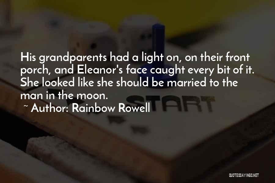 Rainbow Rowell Quotes: His Grandparents Had A Light On, On Their Front Porch, And Eleanor's Face Caught Every Bit Of It. She Looked
