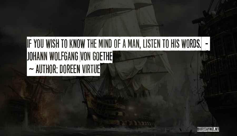 Doreen Virtue Quotes: If You Wish To Know The Mind Of A Man, Listen To His Words. - Johann Wolfgang Von Goethe