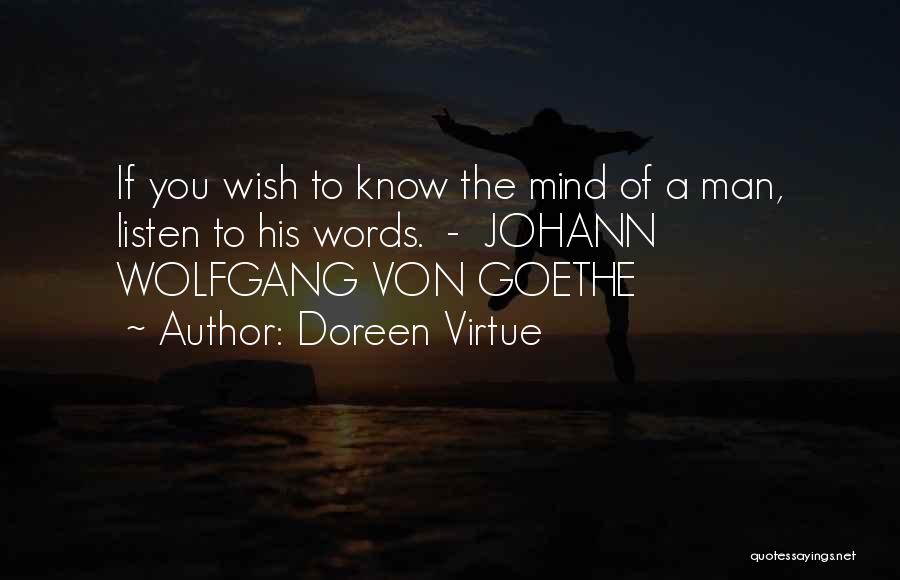 Doreen Virtue Quotes: If You Wish To Know The Mind Of A Man, Listen To His Words. - Johann Wolfgang Von Goethe